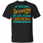 If You Have An Opinion About My Life Please Raise Your Hand T-Shirt - Sarcastic Humor Novelty Shirt, Black, Unisex T-Shirt