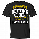 Don't Worry About Getting Old You're Still Gonna Do Dumb Stuff Only Slower T-Shirt, Black, Unisex T-Shirt
