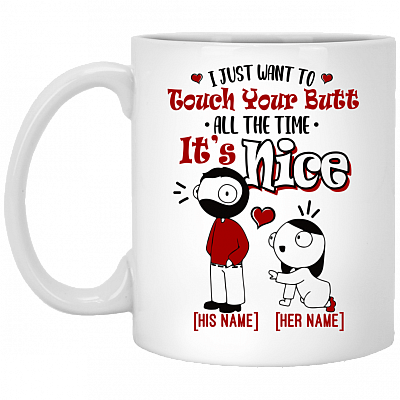 Personalized I Just Want to Touch Your Butt All the Time Ceramic Coffee Mug - Beer Stein - Water Bottle, White, 11 oz. White Mug