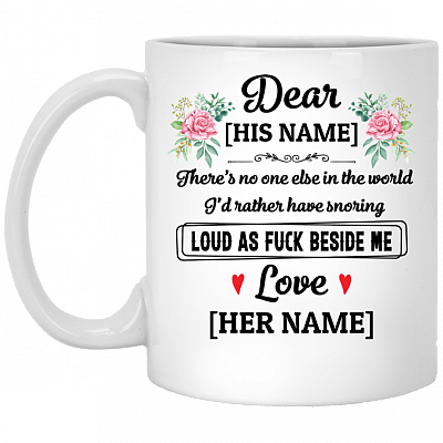 Personalized for Him There's No One Else I'd Rather Have Snoring Loud as Fu-ck Beside Coffee Mug - Water Bottle, White, 11 oz. White Mug
