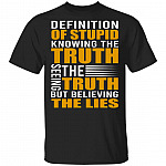 Definition of Stupid Knowing the Truth Seeing the Truth but Believing the Lies Shirt, Black, Unisex T-Shirt