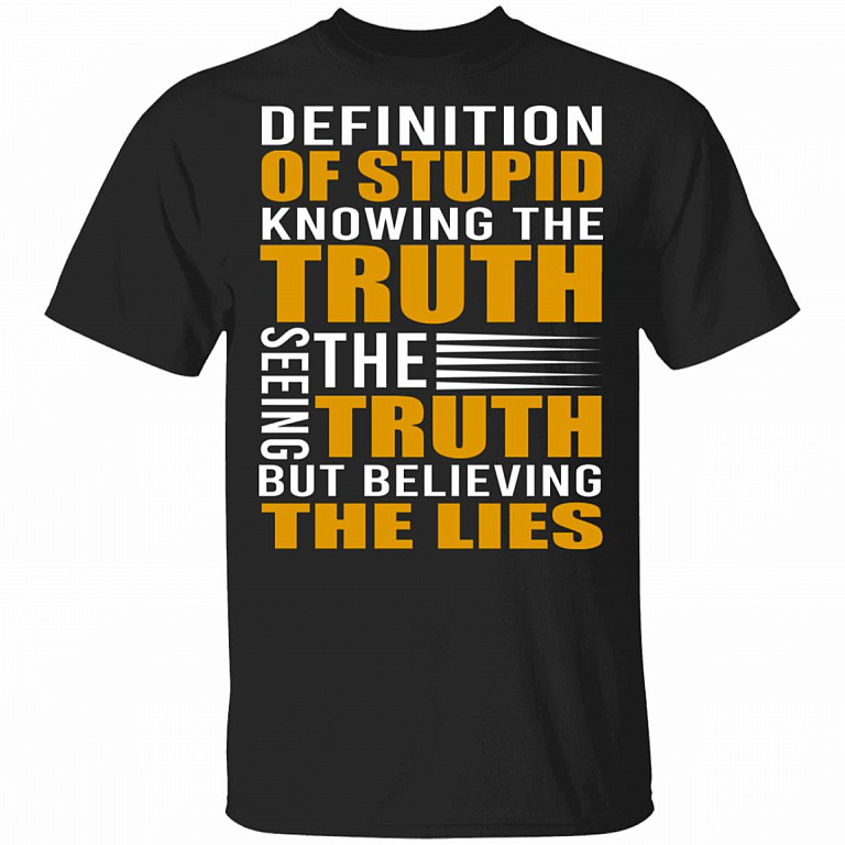 Definition of Stupid Knowing the Truth Seeing the Truth but Believing the Lies Shirt, Black, Unisex T-Shirt