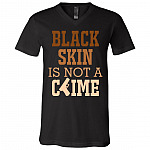 Black Skin Is Not a Crime T-Shirt - V-Neck Tee, Black, V-Neck T-Shirt