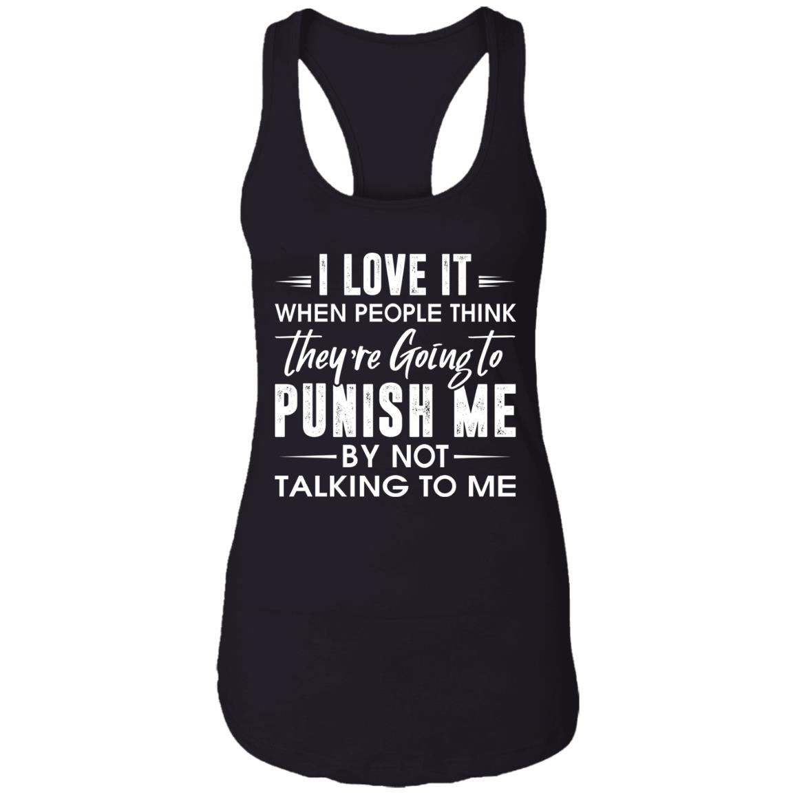 I Love It When People Think They're Going To Punish Me By Not Talking To Me Ladies Racerback Tank, Black, Ladies Racerback Tank
