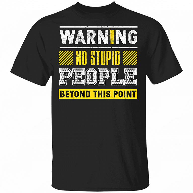 Warning No Stupid People Beyond This Point Funny T-Shirt, Black, Unisex T-Shirt