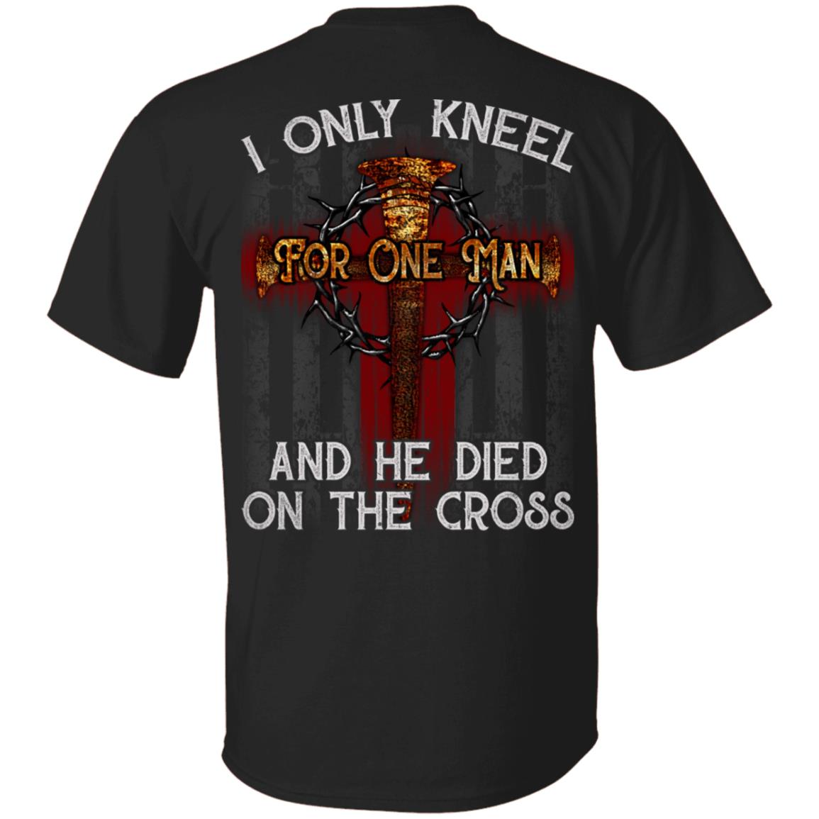 I Only Kneel For One Man And He Died On the Cross Jesus Pride Plain Front - Print On Back T-Shirt, Black, Unisex T-Shirt