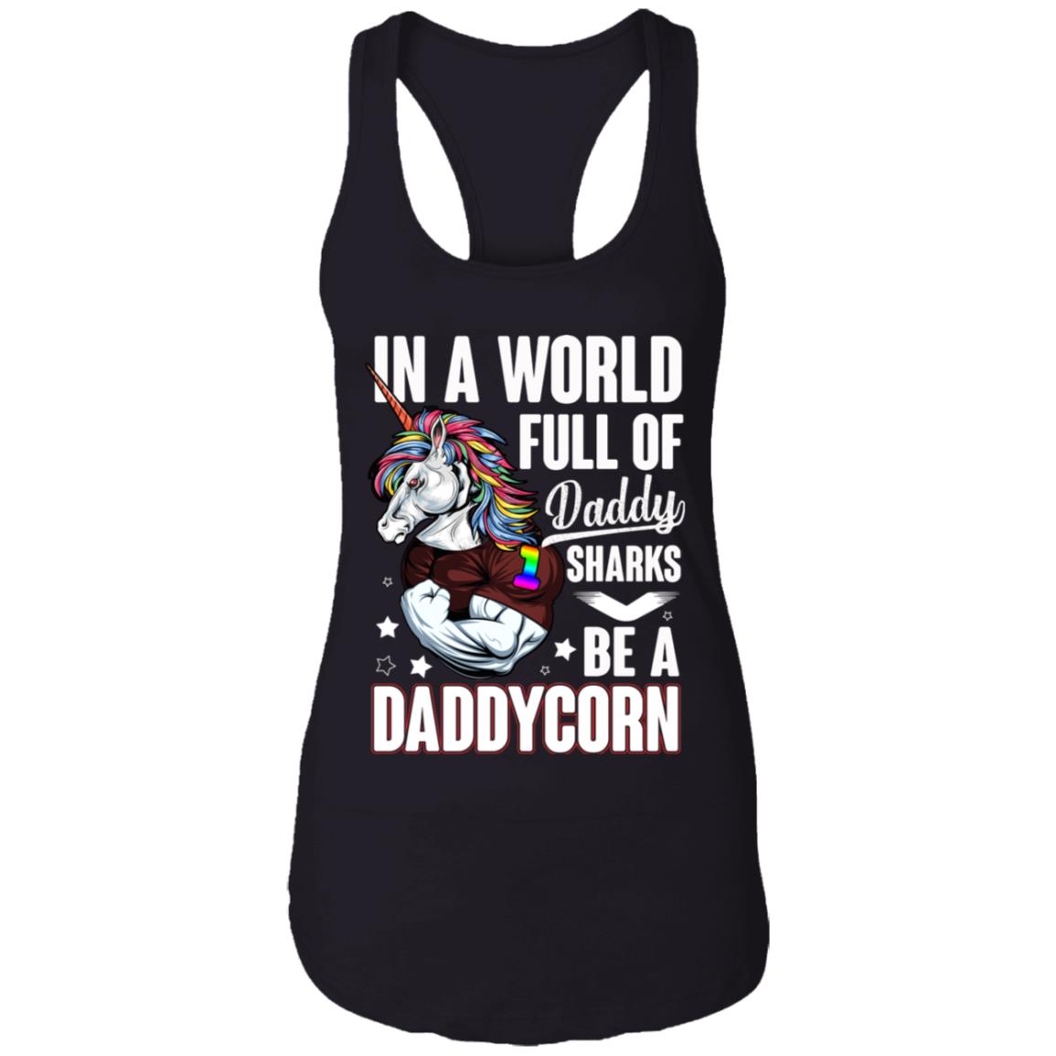 In A World Full of Daddy Sharks Be A DaddyCorn Cotton Tank Top Tee - Ladies Racerback Tank, Black, Ladies Racerback Tank