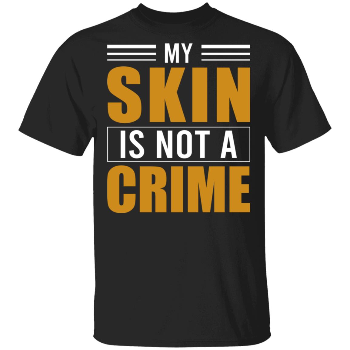 My Skin Is Not A Crime T-Shirt - Black Lives Matter Shirt, Black, Unisex T-Shirt