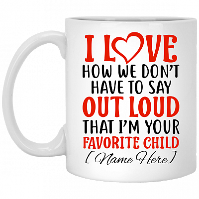 I Love How We Don't Have To Say Out Loud That I'm Your Favorite Child Personalized Coffee Mug - Beer Stein, White, 11 oz. White Mug