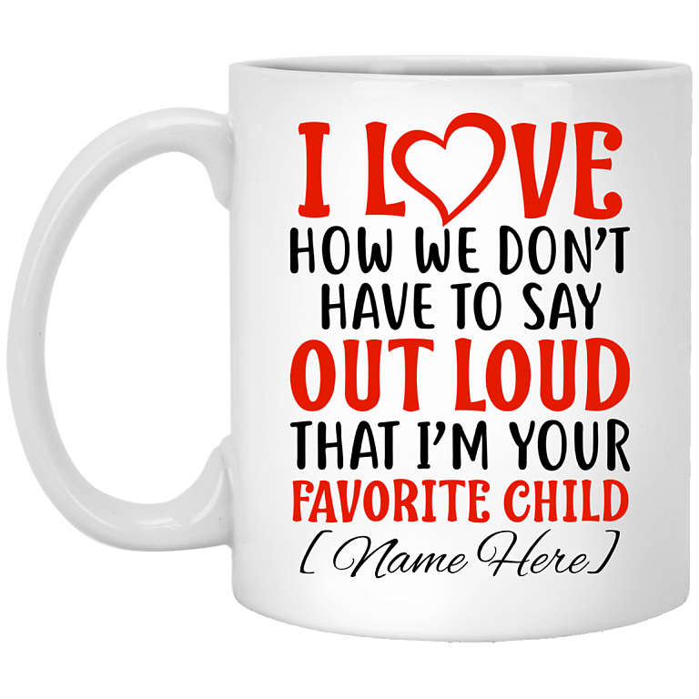I Love How We Don't Have To Say Out Loud That I'm Your Favorite Child Personalized Coffee Mug - Beer Stein, White, 11 oz. White Mug