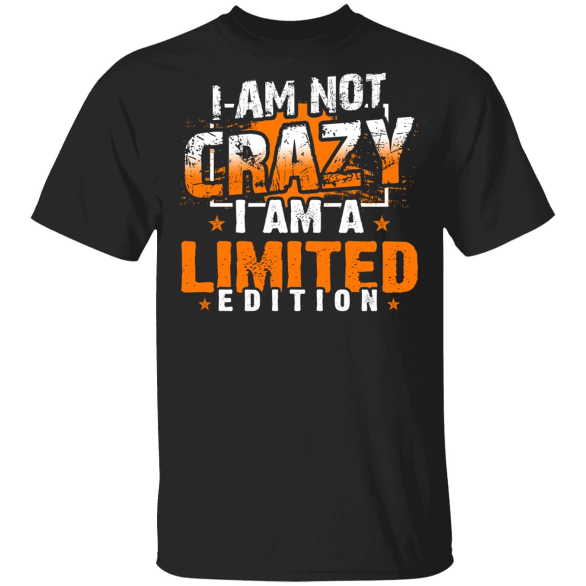 I Am Not Crazy I Am a Limited Edition Funny T-Shirt, Black, Unisex T-Shirt