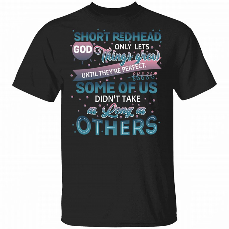 Short Redhead God Only Lets Things Grow Until They're Perfect T-Shirt - Funny Redhead Shirt, Black, Unisex T-Shirt