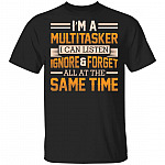 I'm A Multitasker I Can Listen Ignore And Forget All At The Same Time T-Shirt, Black, Unisex T-Shirt