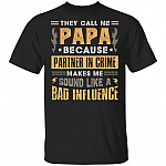 They Call Me Papa Because Partner In Crime Makes Me Sound Like A Bad Influence T-Shirt - Funny Dad Shirt, Black, Unisex T-Shirt