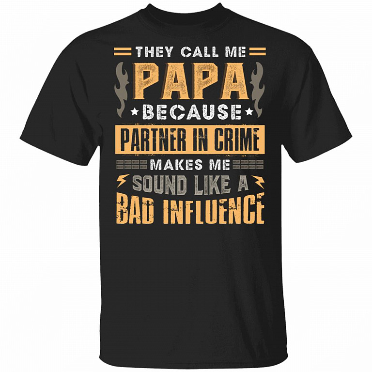 They Call Me Papa Because Partner In Crime Makes Me Sound Like A Bad Influence T-Shirt - Funny Dad Shirt, Black, Unisex T-Shirt