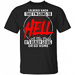 I Already Know That I'm Going To Hell At This Point It's Really Go Big Or Go Home T-Shirt- Sarcasm Shirt, Black, Unisex T-Shirt