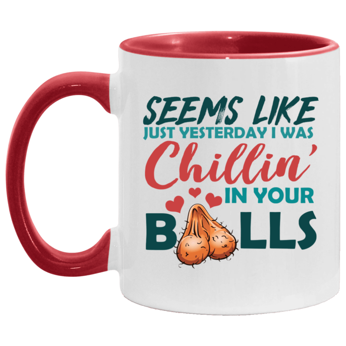Funny Father's Day Gifts Seems Like Just Yesterday I Was Chillin' In Your Balls Accent Mug, White/Red, 11 oz. Accent Mug