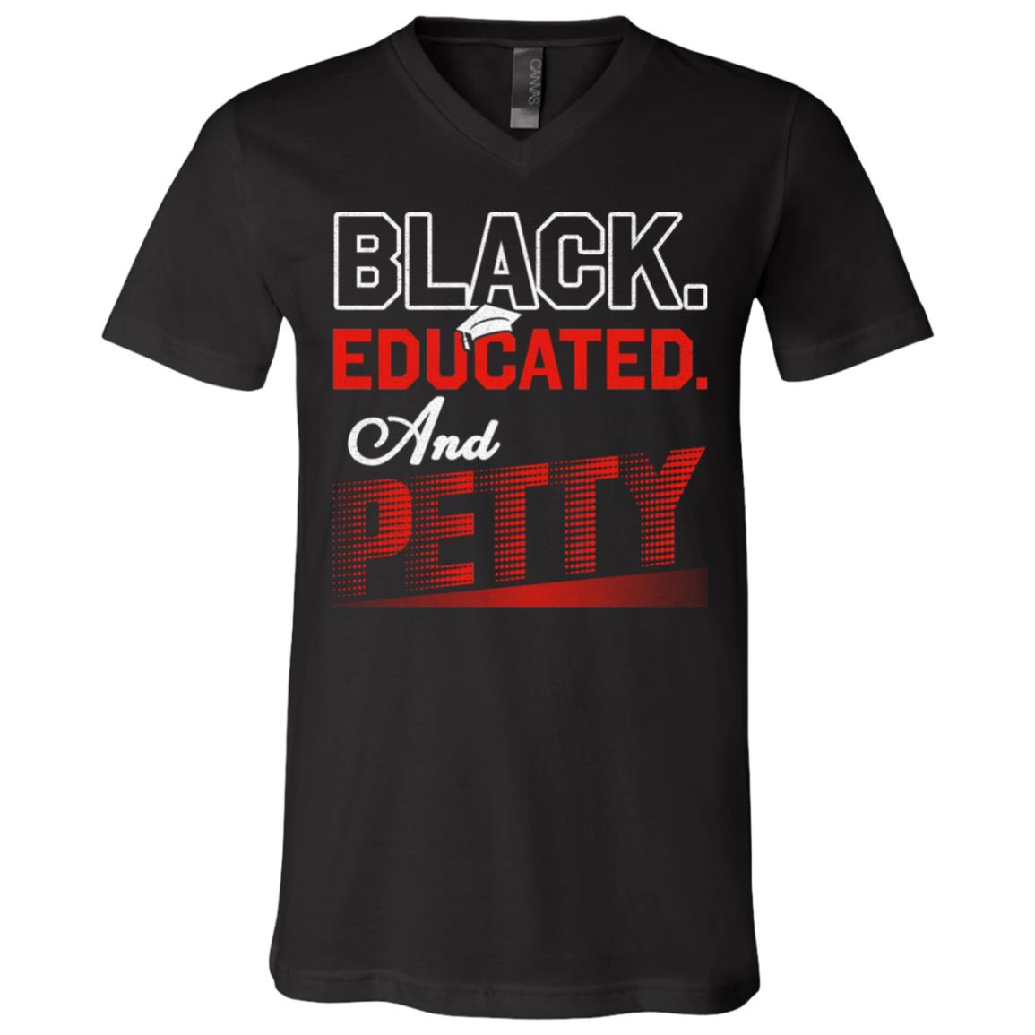 Black Educated and Petty T-Shirt - V-Neck Tee, Black, V-Neck T-Shirt