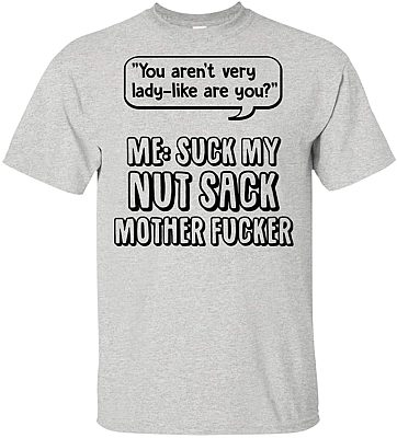 You aren't Very Lady-Like are You Suck My Nut Sack Mother FUC-ker Sarcasm T-Shirt, Unisex T-Shirt, Ash