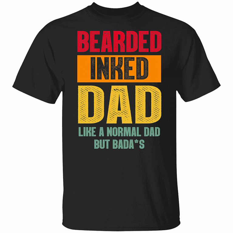 Bearded Inked Dad Like A Normal Dad But Badass T-Shirt - Funny Father's Day Shirt, Black, Unisex T-Shirt