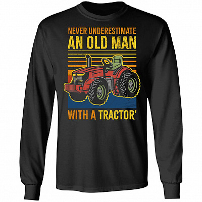 Never Underestimate An Old Man With A Tractor Hoodie Sweatshirt - Cool Old Man Tractor Lover Vintage Shirt, Black, Long Sleeve