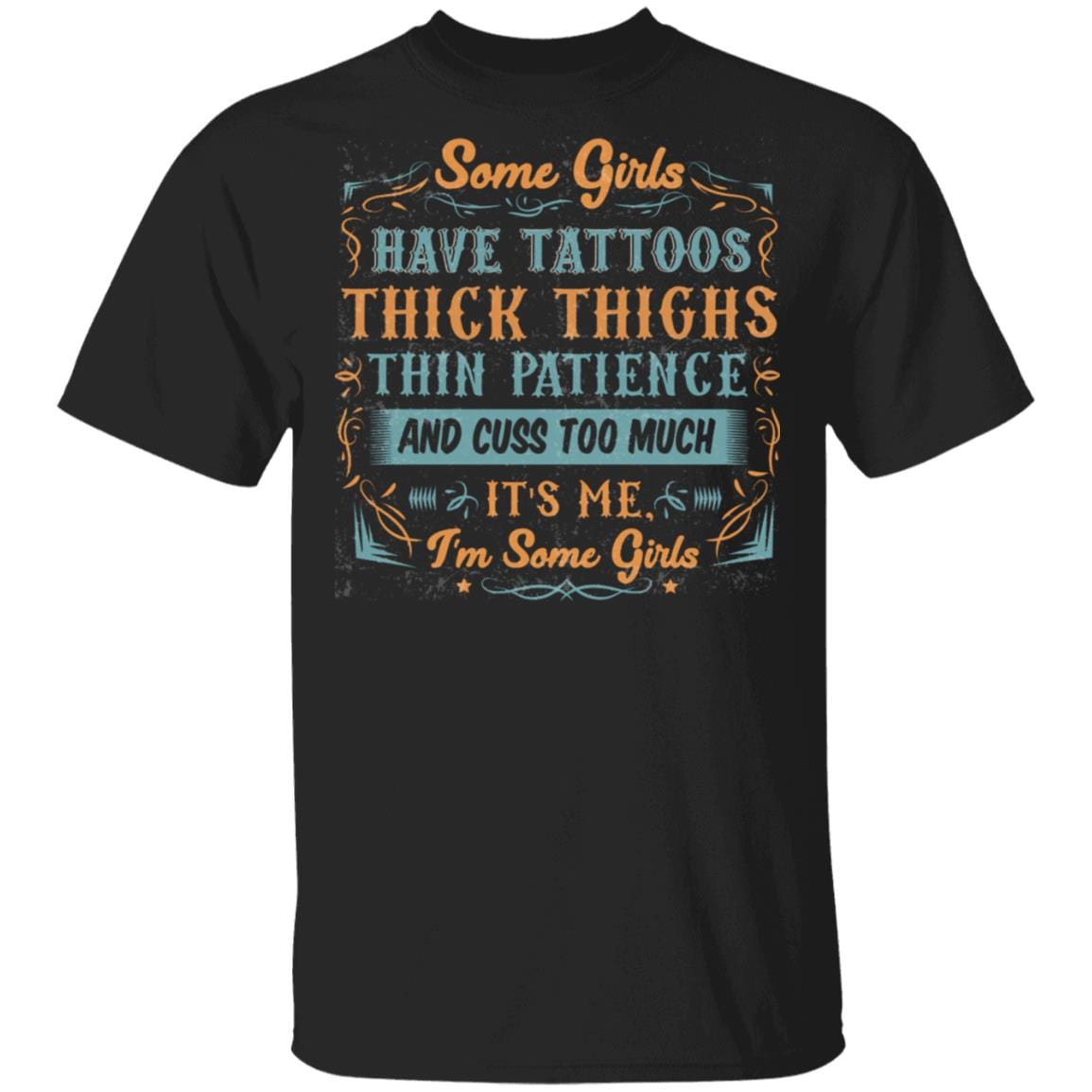 Some Girls Have Tattoos Thick Thighs Thin Patience And Cuss Too Much It's Me I'm Some Girls T-Shirt, Black, Unisex T-Shirt