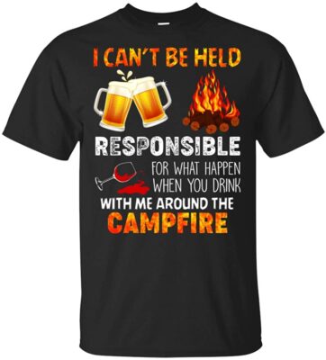I Can't Be Held Responsible For What Happen When You Drink With Me Around The Campfire T-shirt - V-neck Shirt