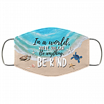 In A World Where You Can Be Anything Be Kind Ocean Turtle Washable Reusable Custom – Printed Cloth Face Mask Cover, White, Cloth Face Mask