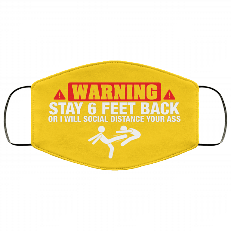 Warning Stay 6 Feet Back Will Social Distance Your Ass Washable Reusable Custom–Printed Cloth Face Mask Cover, Athletic Gold, Cloth Face Mask