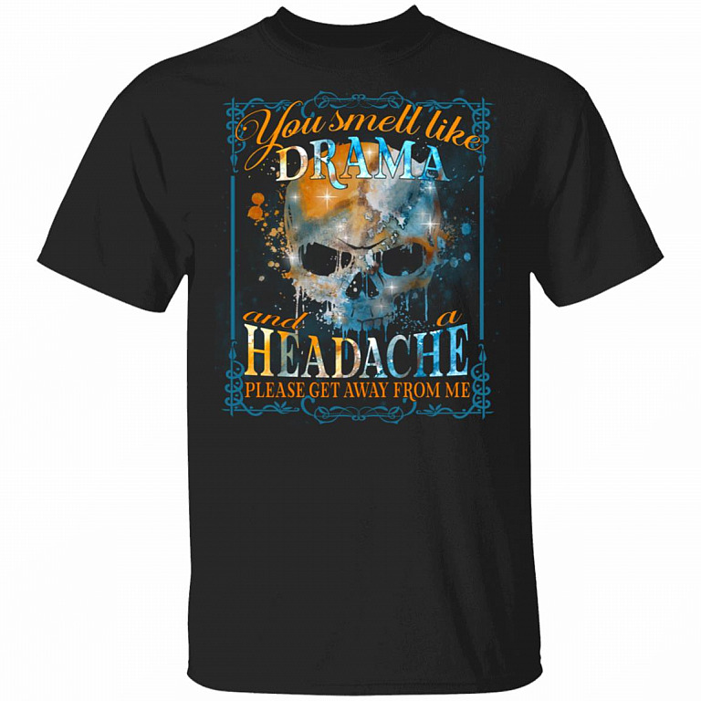 You Smell Like Drama And A Headache Please Get Away From Me Funny Skull T-Shirt, Black, Unisex T-Shirt