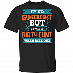 I'm No Gynecologist But I Know A Dirty Cunt When I See One Funny T-Shirt, Black, Unisex T-Shirt