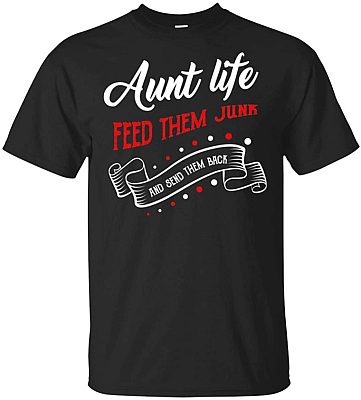 Aunt Life Feed Them Junk And Send Them Back T-Shirt