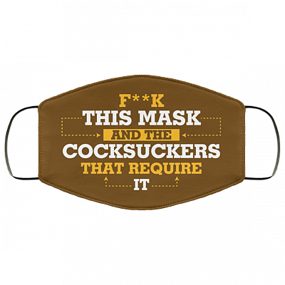 Fuck This Mask And The Cocksuckers That Require It Washable Reusable Custom – Printed Cloth Face Mask Cover, Brown, Cloth Face Cover