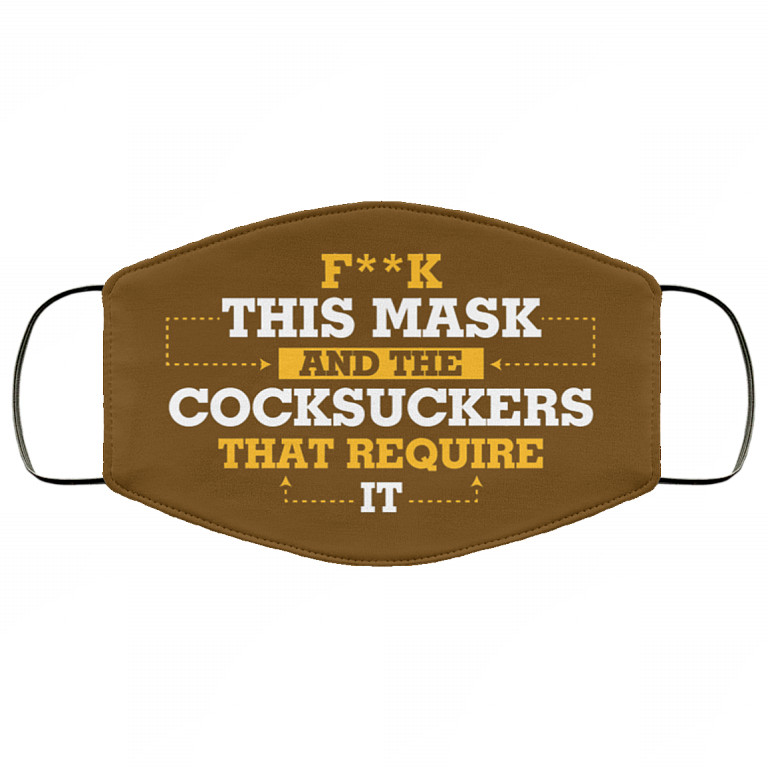 Fuck This Mask And The Cocksuckers That Require It Washable Reusable Custom – Printed Cloth Face Mask Cover, Brown, Cloth Face Cover