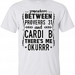 Somewhere Between Proverbs 31 and Cardi B Theres Me Okurrr T-Shirt - Funny Mom Shirt, Unisex T-Shirt, White