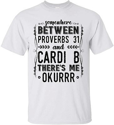Somewhere Between Proverbs 31 and Cardi B Theres Me Okurrr T-Shirt - Funny Mom Shirt, Unisex T-Shirt, White