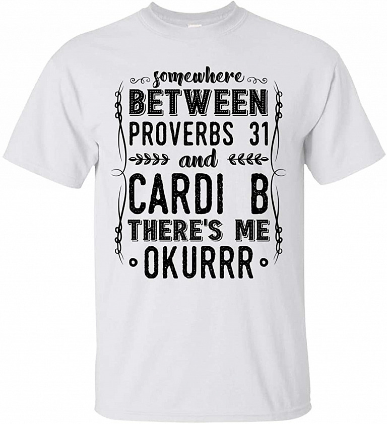 Somewhere Between Proverbs 31 and Cardi B Theres Me Okurrr T-Shirt - Funny Mom Shirt, Unisex T-Shirt, White