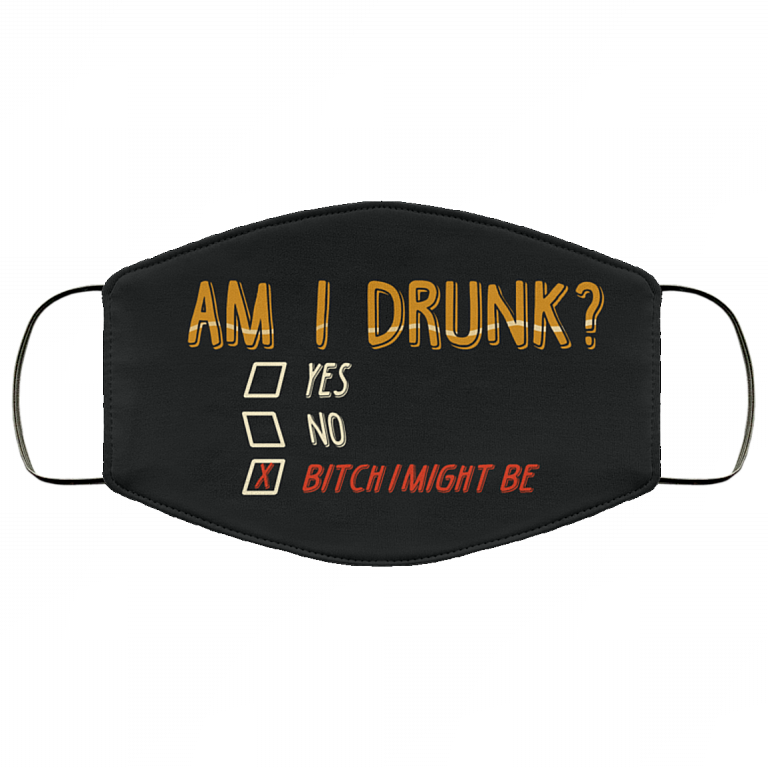 Am I Drunk Funny Bitch I Might Be Quarantine Washable Reusable Custom - Printed Cloth Face Mask Cover, White, Cloth Face Cover