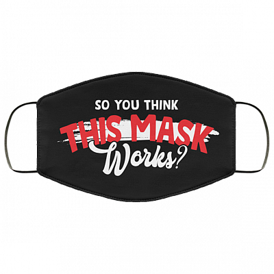 So You Think This Mask Works Washable Reusable Custom Printed Cloth Face Mask Cover, Black, Cloth Face Cover