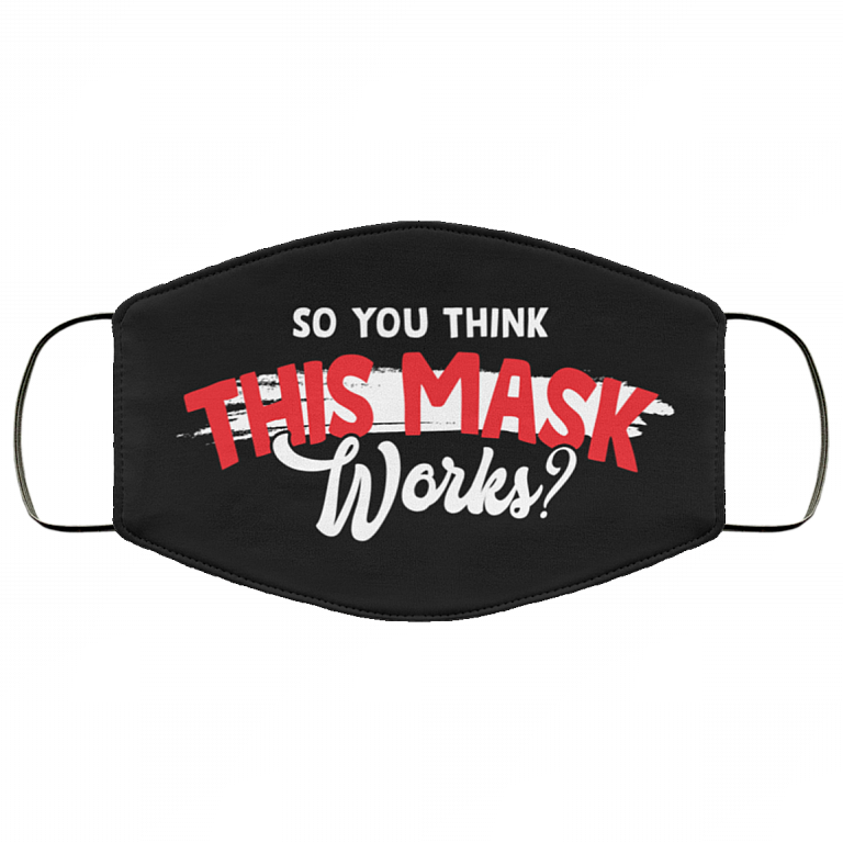 So You Think This Mask Works Washable Reusable Custom Printed Cloth Face Mask Cover, Black, Cloth Face Cover
