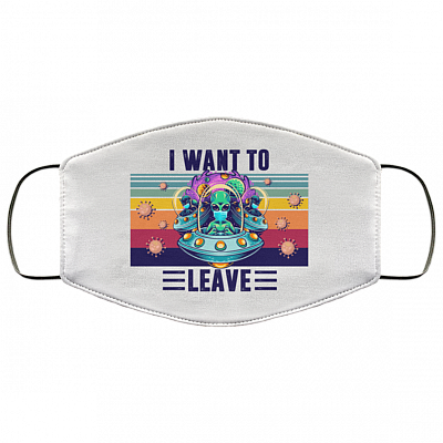 Alien I Want To Leave Funny Washable Reusable Custom - Printed Cloth Face Mask Cover, White, Cloth Face Mask