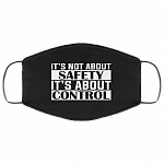 It's Not About Safety It's About Control Washable Reusable Custom - Printed Cloth Face Mask Cover, Black, Cloth Face Cover