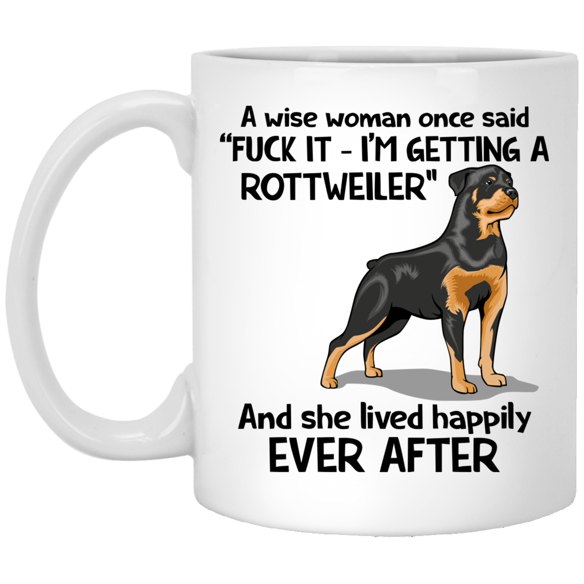 A Wise Woman Once Said I'm Getting A Rottweiler And Lived Happily Ever After Ceramic Coffee Mug - Travel Mug, White, 11 oz. White Mug A Wise Woman Once Said I'm Getting A Rottweiler And Lived Happily Ever After Ceramic Coffee Mug - Travel Mug, White, 11 oz. White Mug