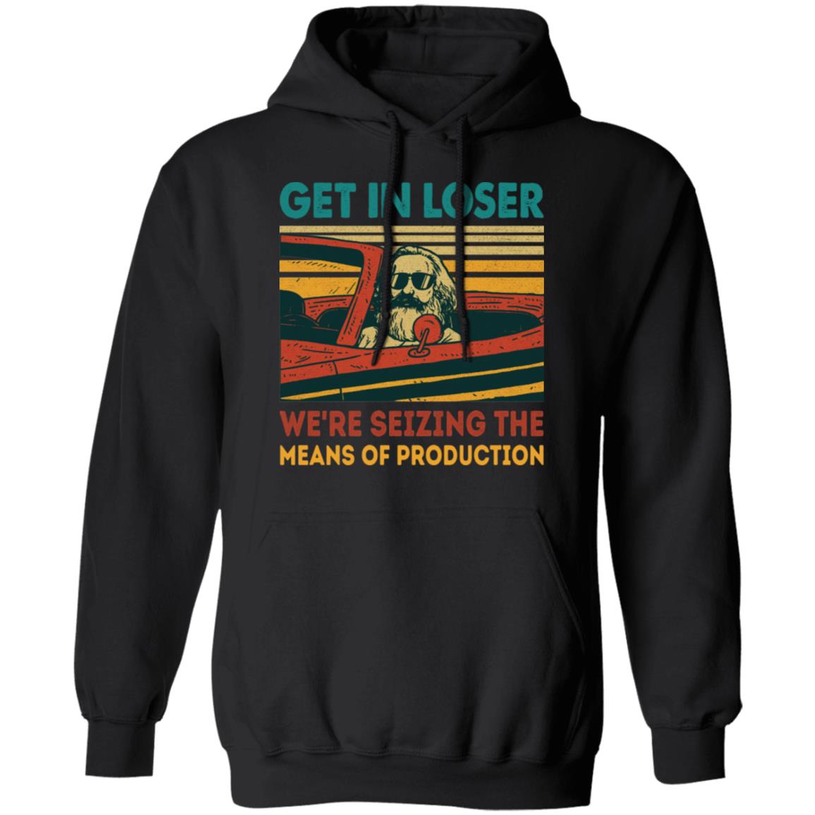 Communism Get in Loser We're Seizing the Means of Production Karl Funny Hoodie - Sweatshirt, Black, Hoodie