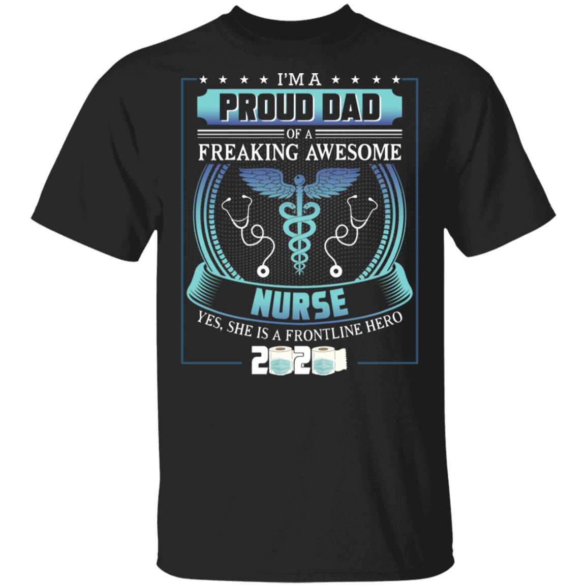 Proud Dad Of A Freaking Awesome Nurse A Frontline Hero 2020 T-shirt, Black, Unisex T-Shirt