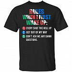 Rules When I First Wake Up Every Shut The Hell Up Get Out Of My Way Don't Ask Me Any Damn Questions T-Shirt, Black, Unisex T-Shirt