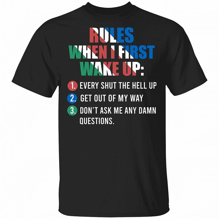 Rules When I First Wake Up Every Shut The Hell Up Get Out Of My Way Don't Ask Me Any Damn Questions T-Shirt, Black, Unisex T-Shirt