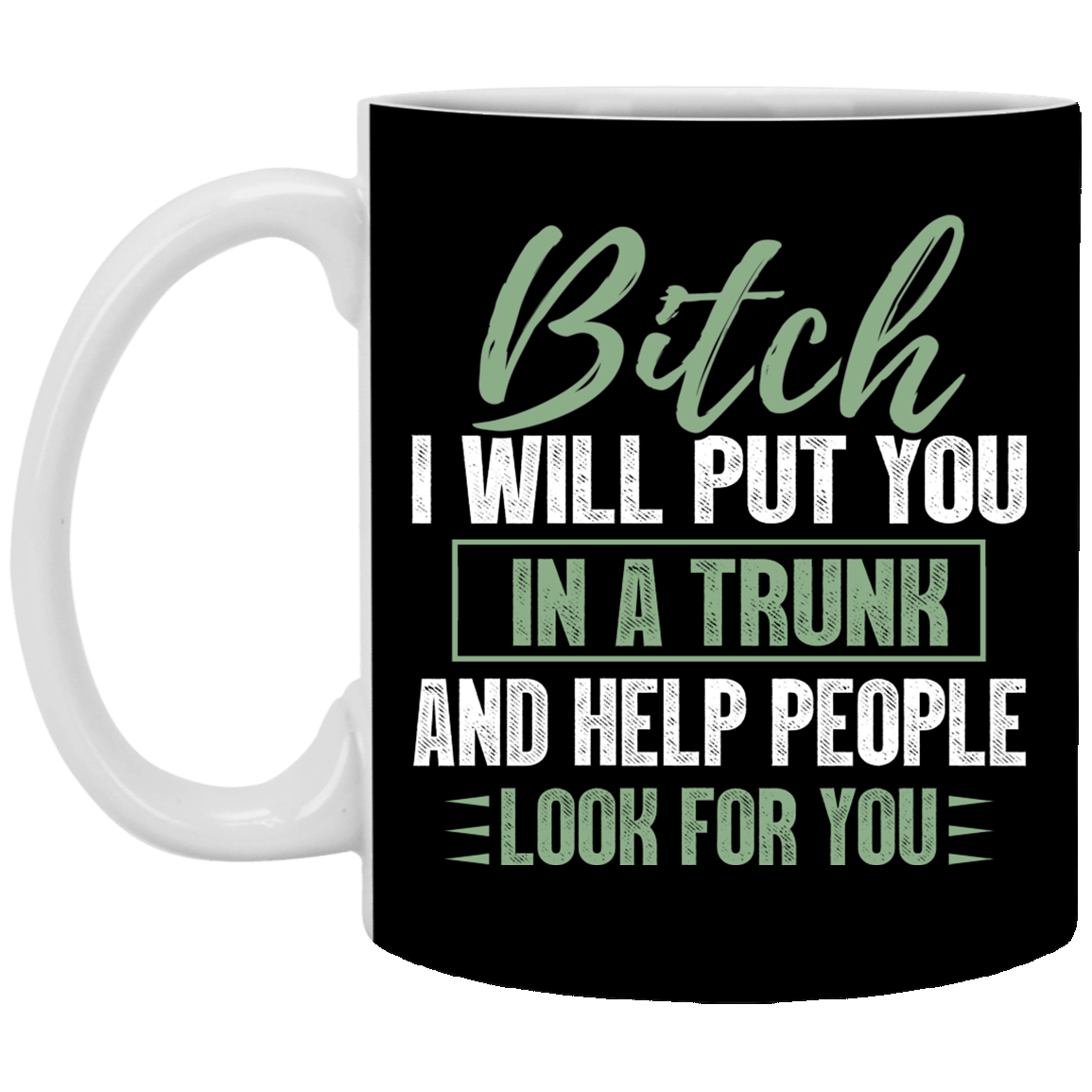 Bitch I Will Put You In A Trunk And Help People Look For You Funny Ceramic Coffee Mug - Beer Stein, Black, 11 oz. White Mug Bitch I Will Put You In A Trunk And Help People Look For You Funny Ceramic Coffee Mug - Beer Stein, Black, 11 oz. White Mug