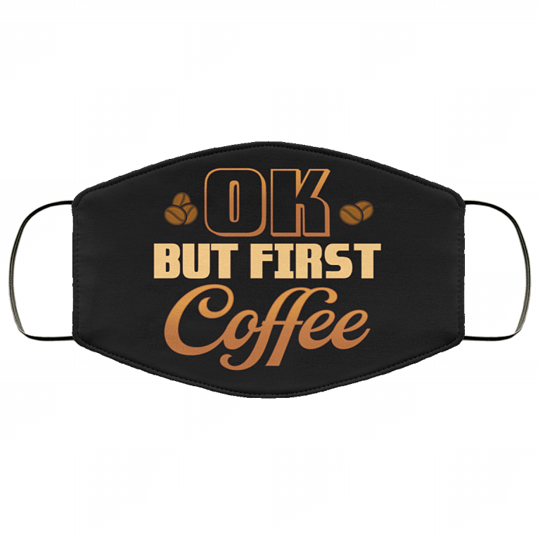 Okay but First Coffee Washable Reusable Custom - Printed Cloth Face Mask Cover, Black, Cloth Face Cover