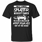 All Lives Splatter Shirt Nobody Cares About Your Protest T-Shirt - Keep Your Ass Out Of The Road Tee Shirt, Black, Unisex T-Shirt